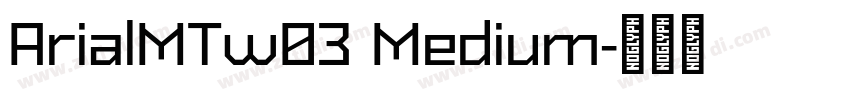 ArialMTw03 Medium字体转换 ArialMTw03 Medium字体转换